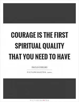 Courage is the first spiritual quality that you need to have Picture Quote #1