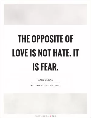 The opposite of love is not hate. It is fear Picture Quote #1
