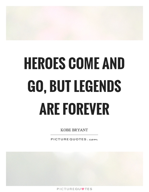Heroes come and go, but legends are forever Picture Quote #1