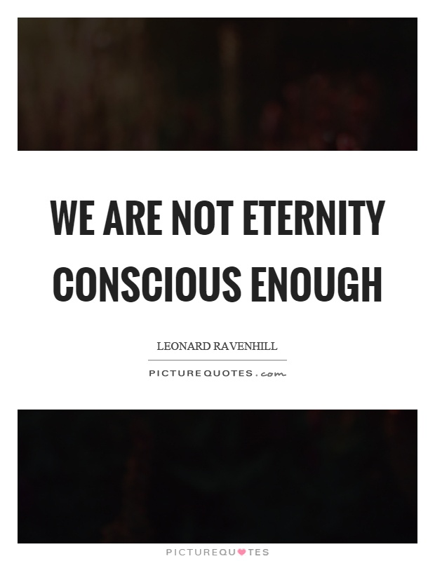 We are not eternity conscious enough Picture Quote #1