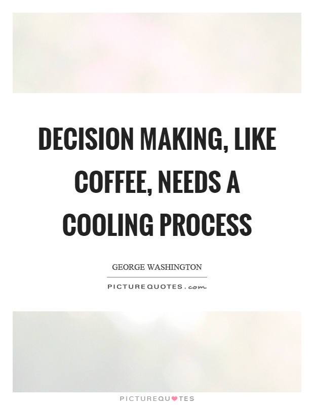 Decision making, like coffee, needs a cooling process Picture Quote #1