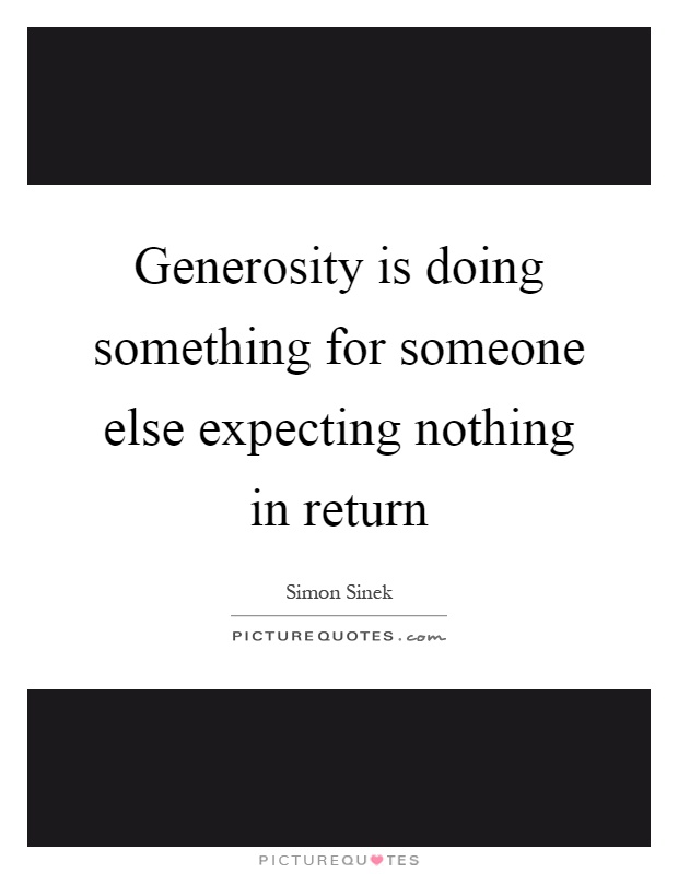 Generosity is doing something for someone else expecting nothing in return Picture Quote #1