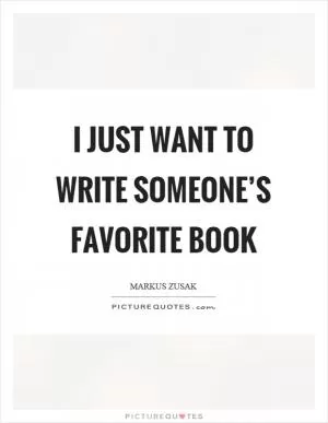 I just want to write someone’s favorite book Picture Quote #1
