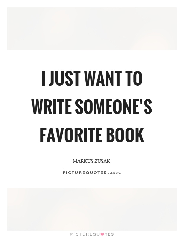 I just want to write someone's favorite book Picture Quote #1