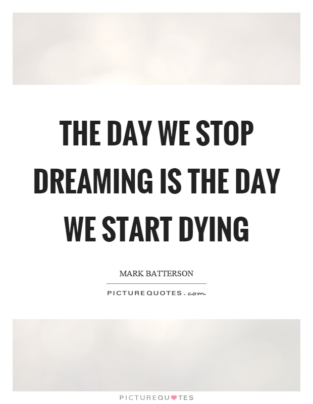 The day we stop dreaming is the day we start dying Picture Quote #1