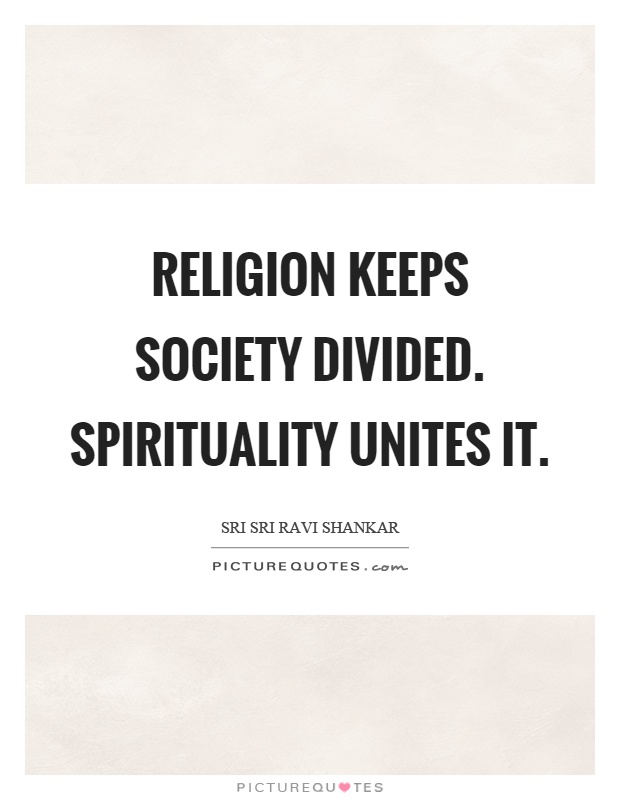 Religion keeps society divided. Spirituality unites it Picture Quote #1