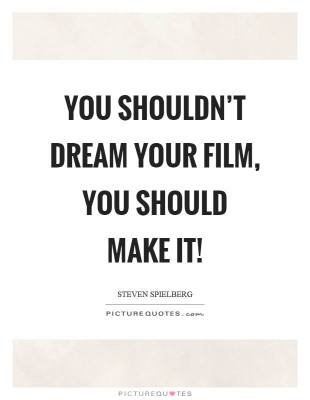 You shouldn't dream your film, you should make it! Picture Quote #1