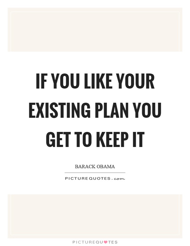 If you like your existing plan you get to keep it Picture Quote #1