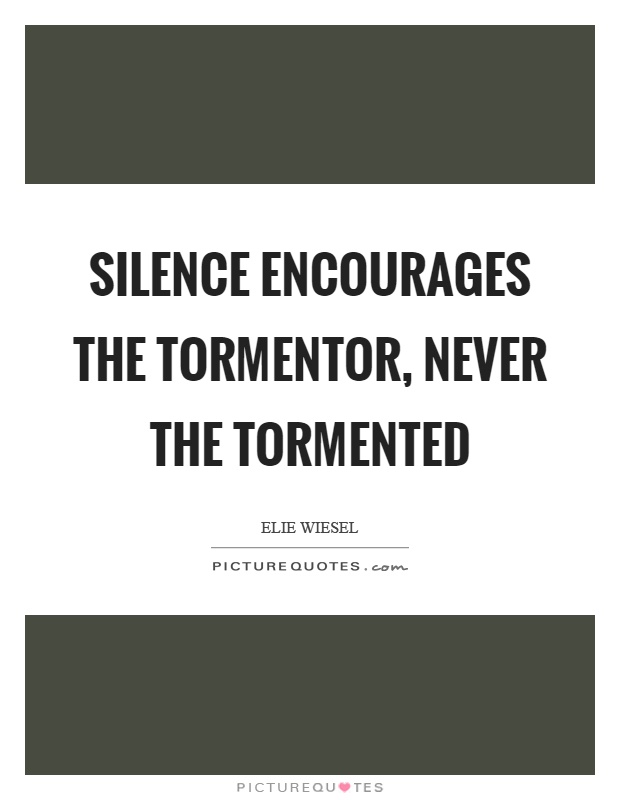 Silence encourages the tormentor, never the tormented Picture Quote #1