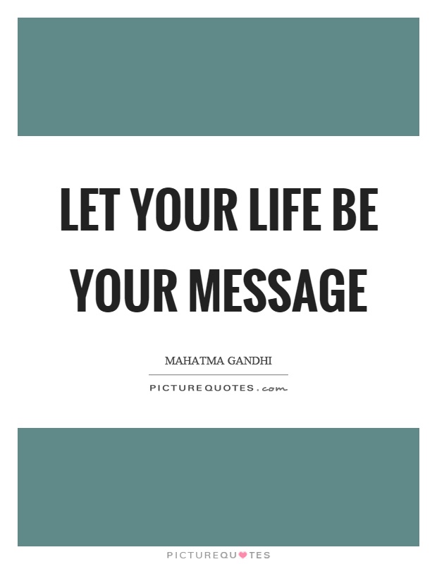 Let your life be your message Picture Quote #1