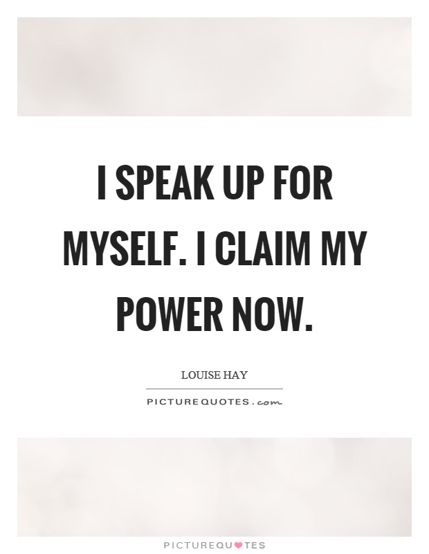 I speak up for myself. I claim my power now Picture Quote #1