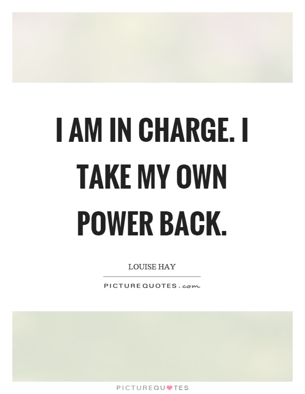 I am in charge. I take my own power back Picture Quote #1