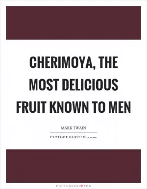 Cherimoya, the most delicious fruit known to men Picture Quote #1