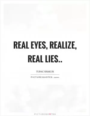 Real eyes, realize, real lies Picture Quote #1