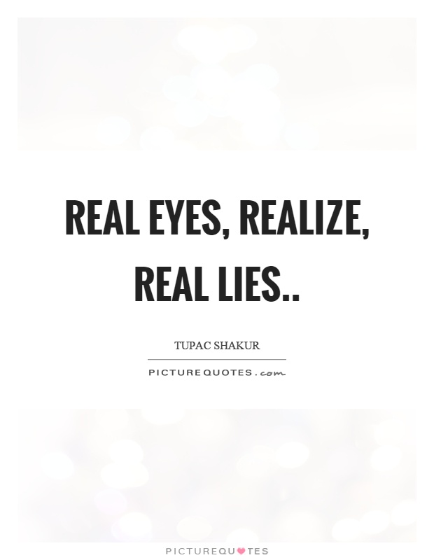 Real eyes, realize, real lies Picture Quote #1