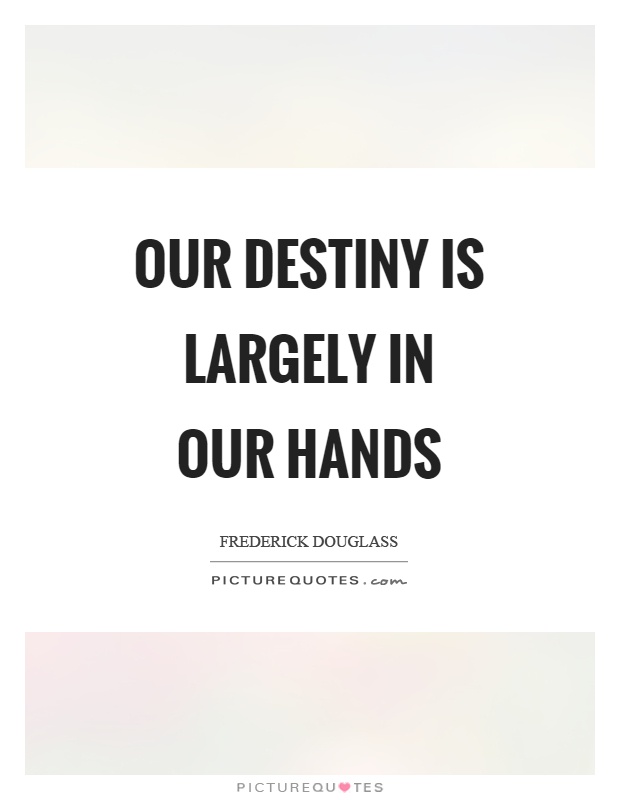 Our destiny is largely in our hands Picture Quote #1
