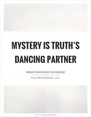 Mystery is truth’s dancing partner Picture Quote #1