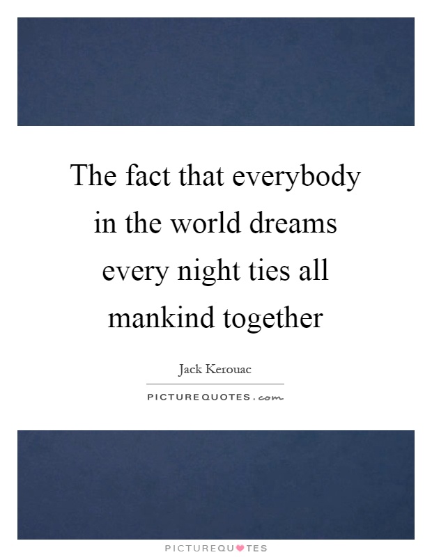 The fact that everybody in the world dreams every night ties all mankind together Picture Quote #1