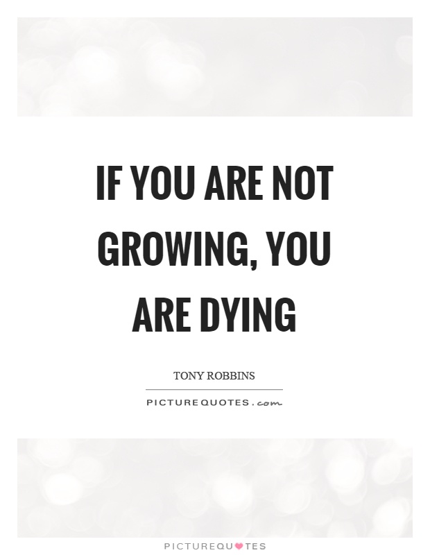 If you are not growing, you are dying Picture Quote #1