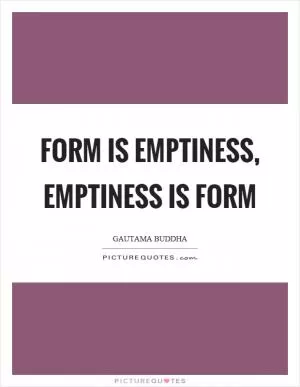 Form is emptiness, emptiness is form Picture Quote #1