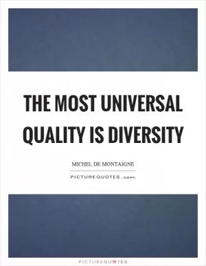 The most universal quality is diversity Picture Quote #1