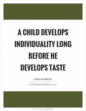 A child develops individuality long before he develops taste Picture Quote #1