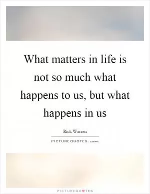 What matters in life is not so much what happens to us, but what happens in us Picture Quote #1