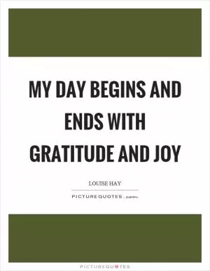 My day begins and ends with gratitude and joy Picture Quote #1