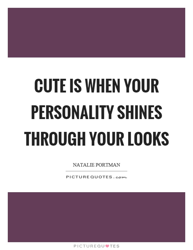 Cute is when your personality shines through your looks Picture Quote #1