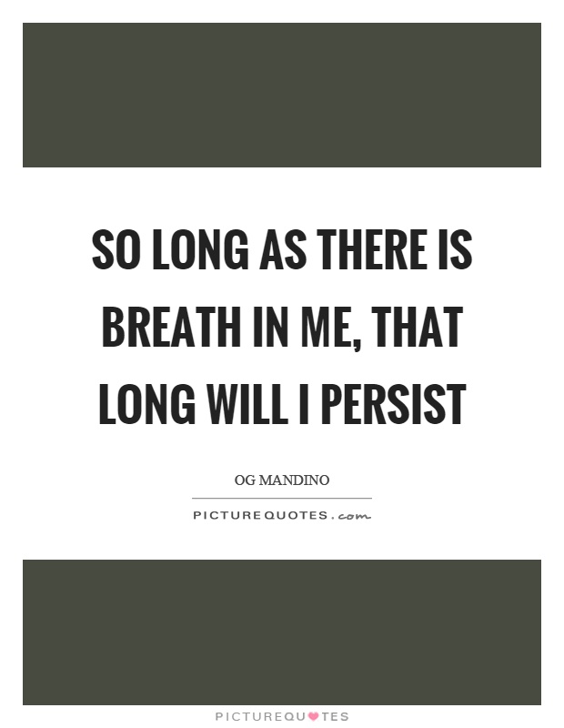 So long as there is breath in me, that long will I persist Picture Quote #1