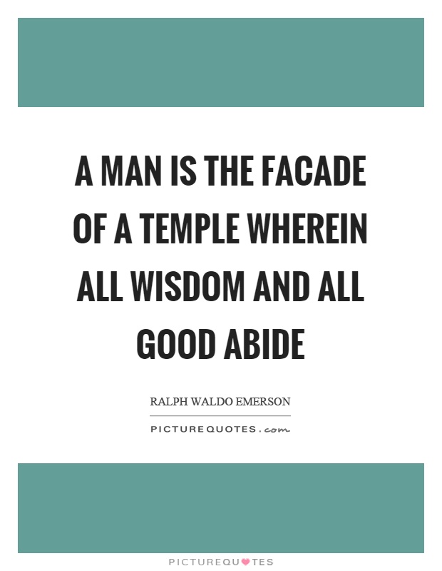 A man is the facade of a temple wherein all wisdom and all good abide Picture Quote #1