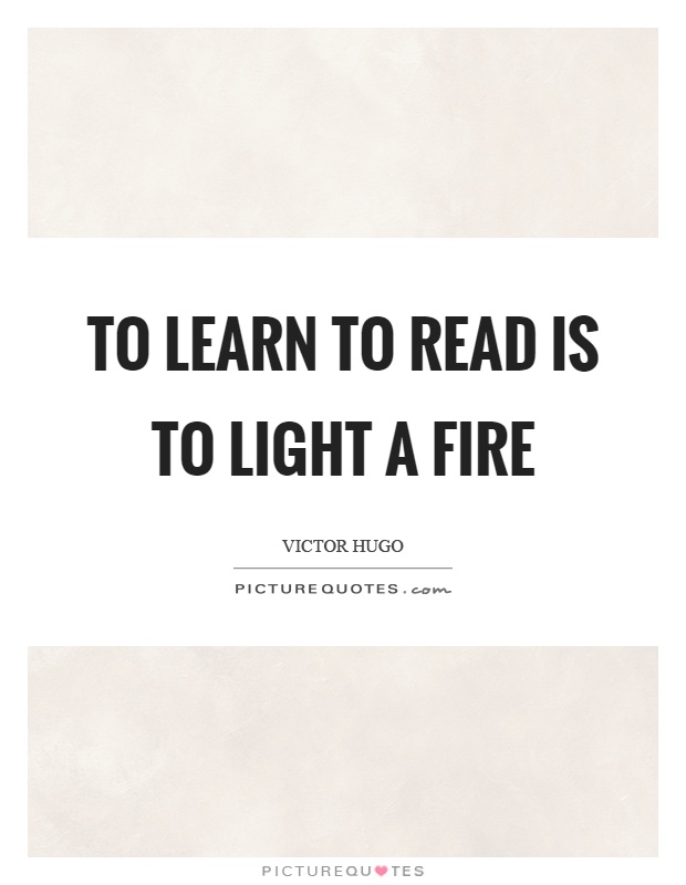 To learn to read is to light a fire Picture Quote #1