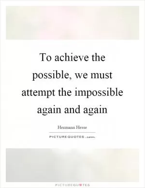 To achieve the possible, we must attempt the impossible again and again Picture Quote #1
