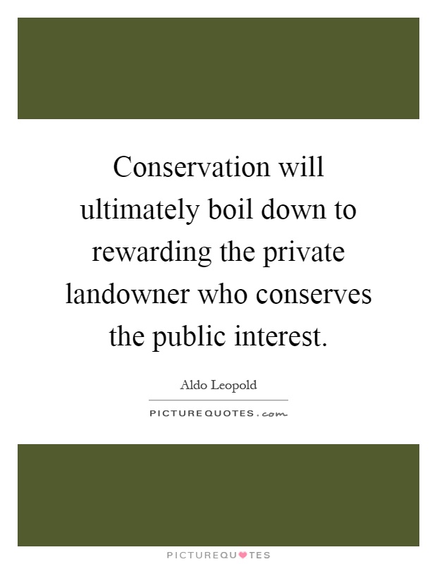 Conservation will ultimately boil down to rewarding the private landowner who conserves the public interest Picture Quote #1