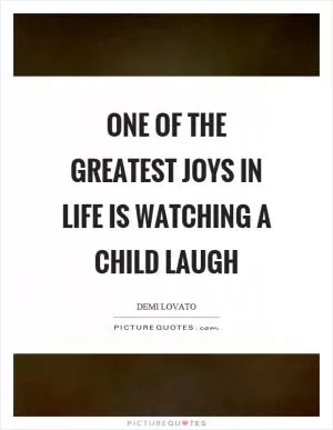 One of the greatest joys in life is watching a child laugh Picture Quote #1