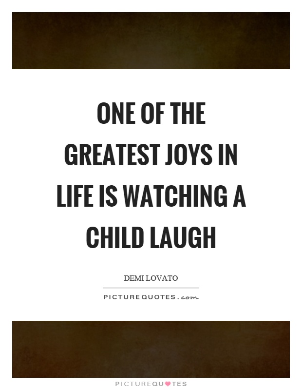 One of the greatest joys in life is watching a child laugh Picture Quote #1