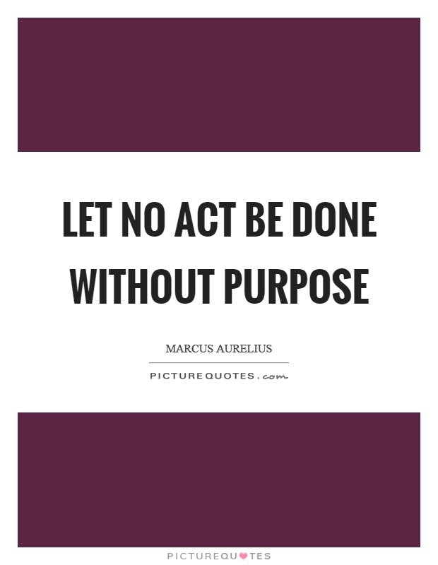 Let no act be done without purpose Picture Quote #1
