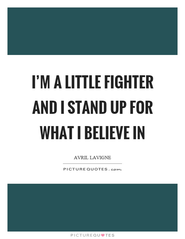 I'm a little fighter and I stand up for what I believe in Picture Quote #1
