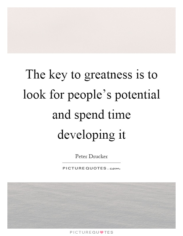 The key to greatness is to look for people's potential and spend time developing it Picture Quote #1