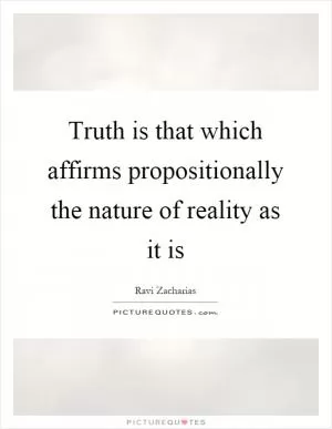 Truth is that which affirms propositionally the nature of reality as it is Picture Quote #1