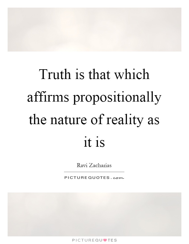 Truth is that which affirms propositionally the nature of reality as it is Picture Quote #1