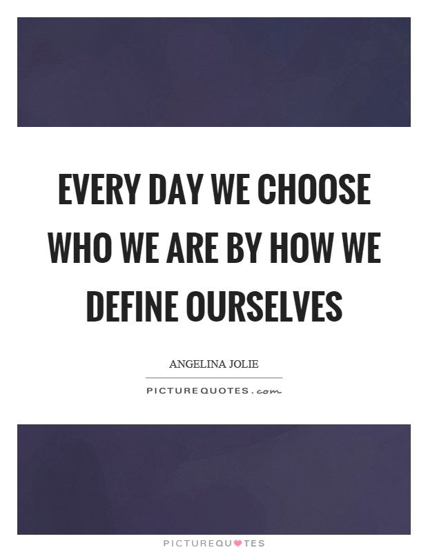 Every day we choose who we are by how we define ourselves Picture Quote #1