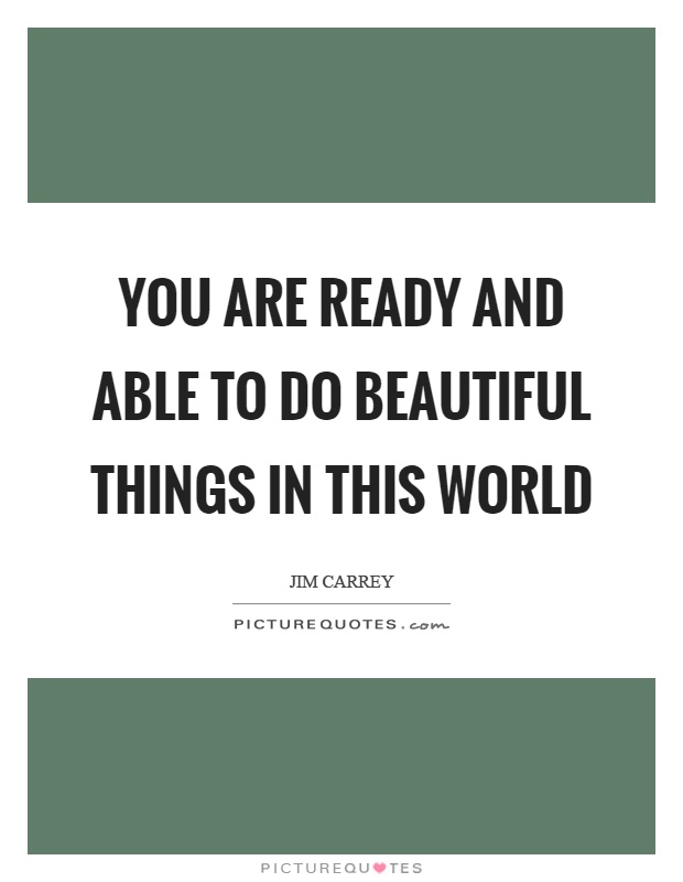 You are ready and able to do beautiful things in this world Picture Quote #1