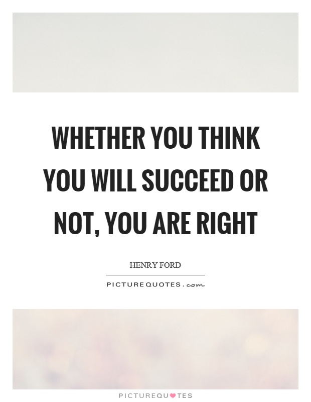 Whether you think you will succeed or not, you are right Picture Quote #1