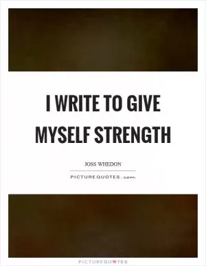 I write to give myself strength Picture Quote #1