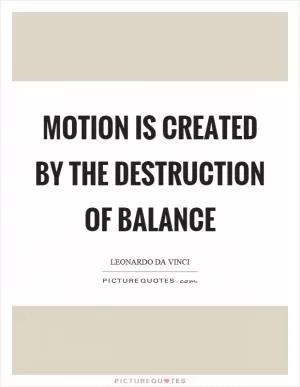 Motion is created by the destruction of balance Picture Quote #1