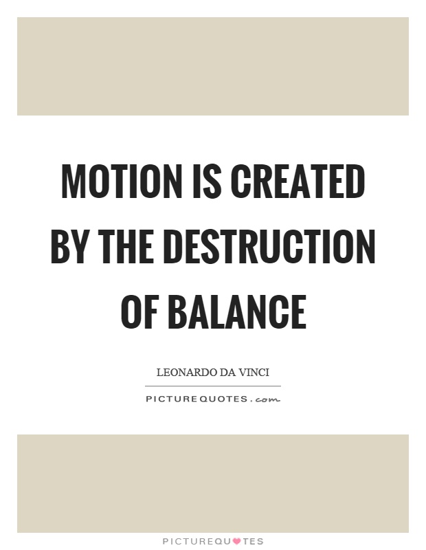 Motion is created by the destruction of balance Picture Quote #1