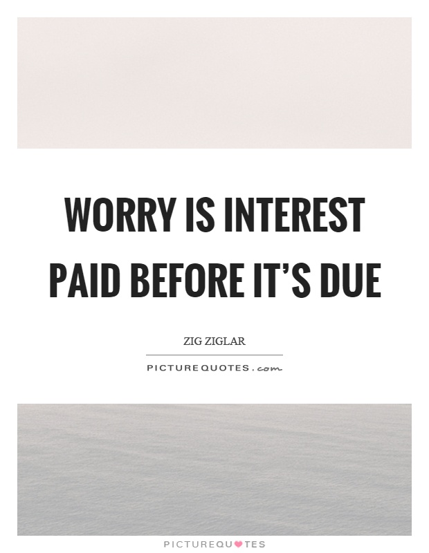 Worry is interest paid before it's due Picture Quote #1
