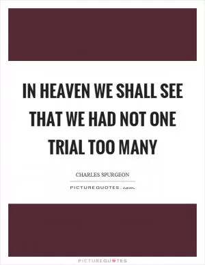 In heaven we shall see that we had not one trial too many Picture Quote #1