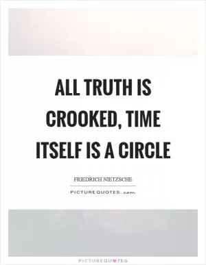 All truth is crooked, time itself is a circle Picture Quote #1
